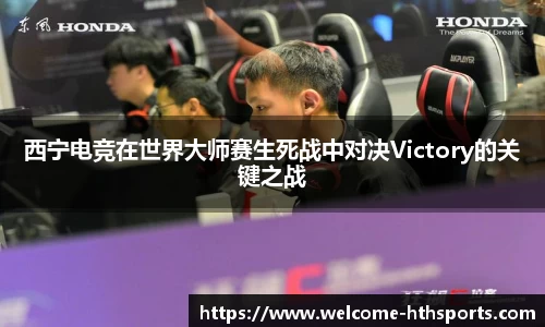 西宁电竞在世界大师赛生死战中对决Victory的关键之战