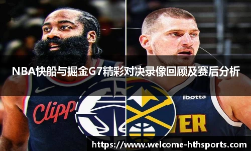 NBA快船与掘金G7精彩对决录像回顾及赛后分析